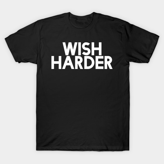 Wish Harder Mega366 #035 T-Shirt by Been There, Done That, Got a T-shirt